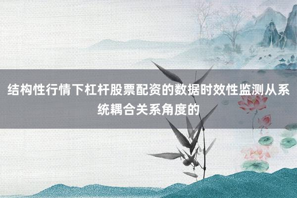 结构性行情下杠杆股票配资的数据时效性监测从系统耦合关系角度的